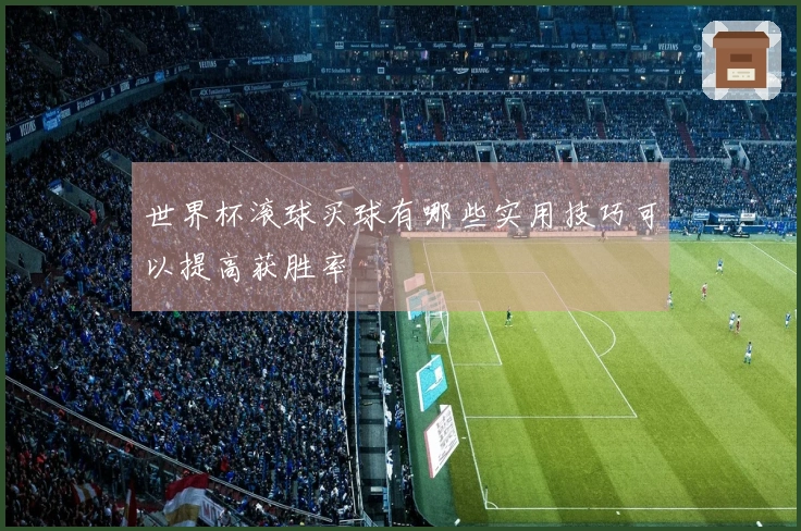 世界杯滚球买球有哪些实用技巧可以提高获胜率