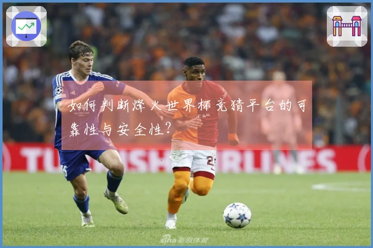 如何判断烽火世界杯竞猜平台的可靠性与安全性？