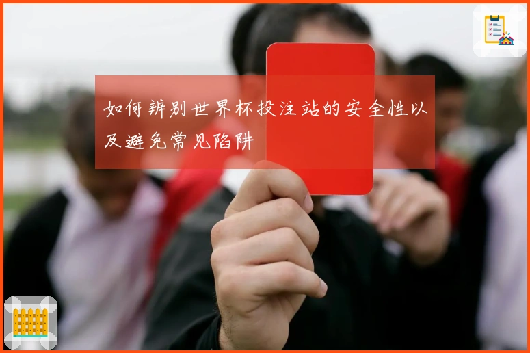 如何辨别世界杯投注站的安全性以及避免常见陷阱