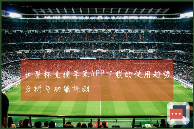 世界杯竞猜苹果APP下载的使用趋势分析与功能评测