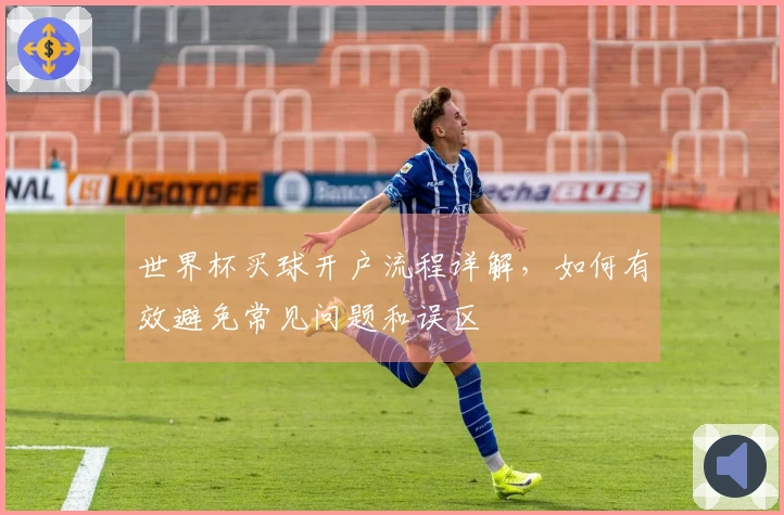 世界杯买球开户流程详解，如何有效避免常见问题和误区