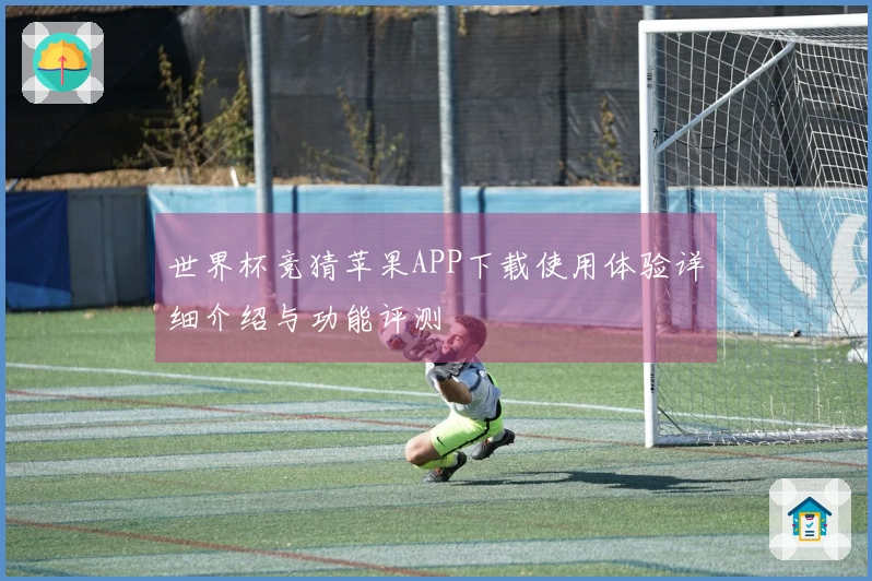 世界杯竞猜苹果APP下载使用体验详细介绍与功能评测