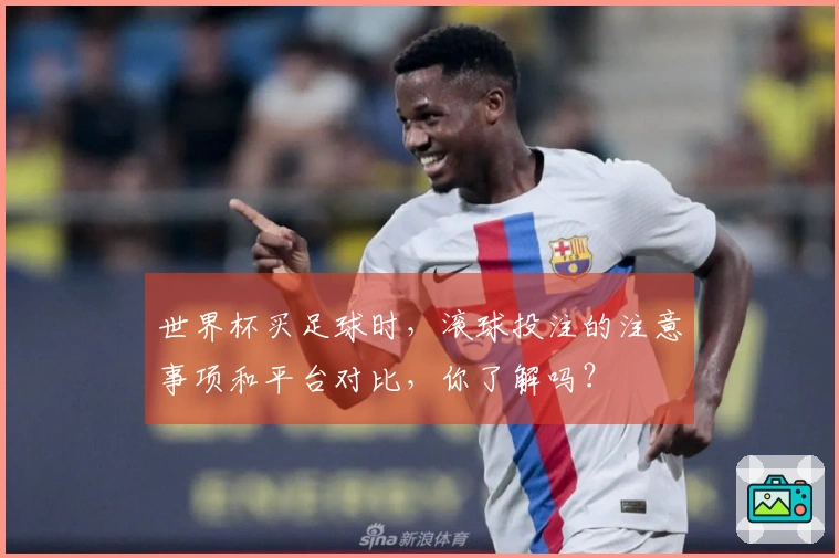 世界杯买足球时，滚球投注的注意事项和平台对比，你了解吗？