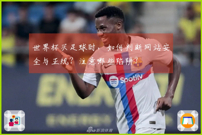 世界杯买足球时，如何判断网站安全与正规？注意哪些陷阱？